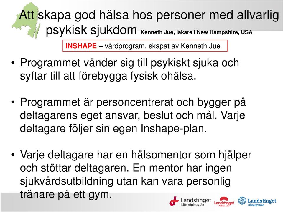 Programmet är personcentrerat och bygger på deltagarens eget ansvar, beslut och mål. Varje deltagare följer sin egen Inshape-plan.