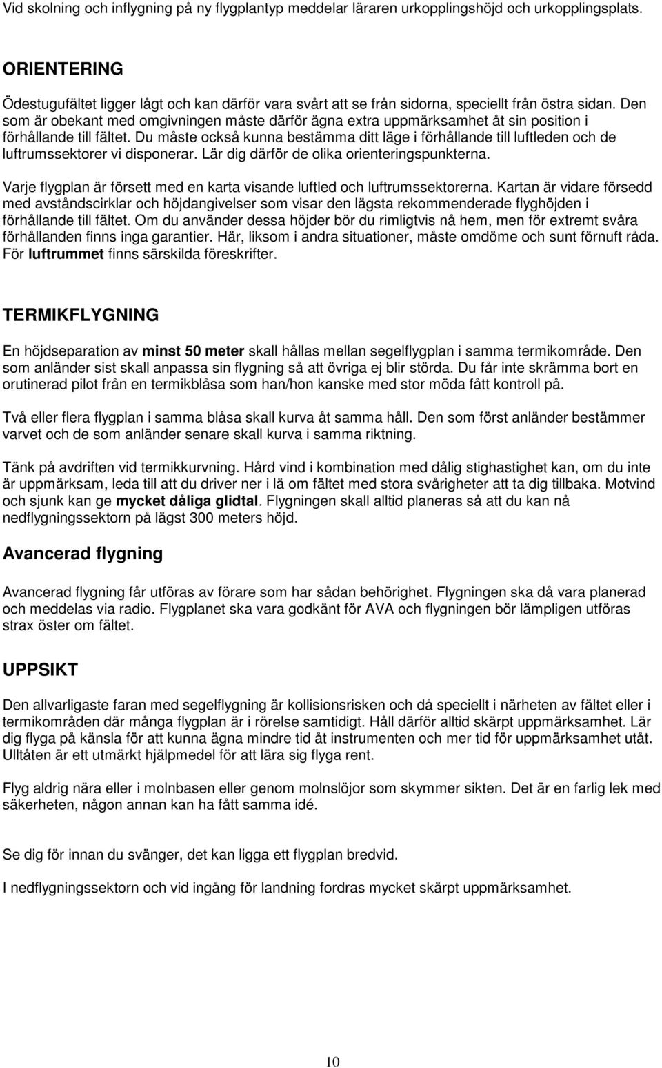 Den som är obekant med omgivningen måste därför ägna extra uppmärksamhet åt sin position i förhållande till fältet.