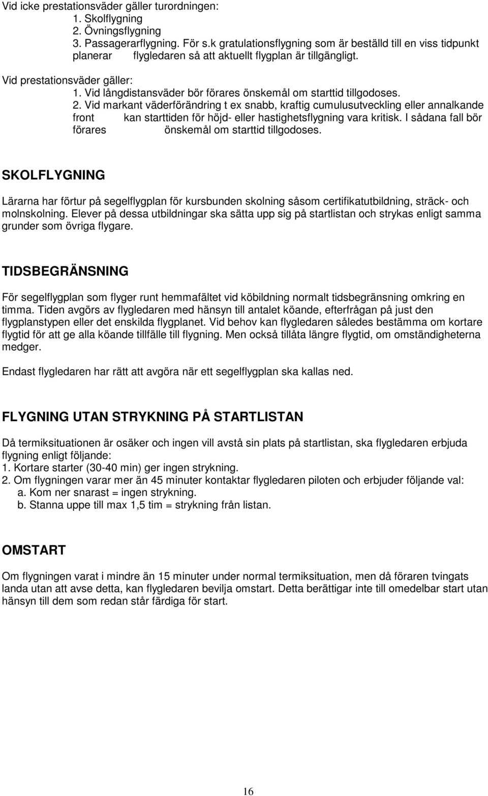 Vid långdistansväder bör förares önskemål om starttid tillgodoses. 2.