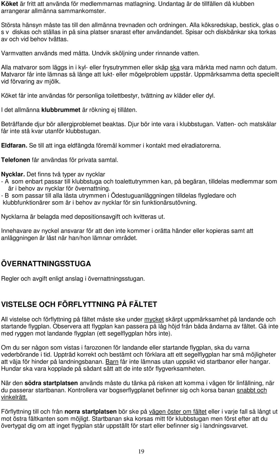 Undvik sköljning under rinnande vatten. Alla matvaror som läggs in i kyl- eller frysutrymmen eller skåp ska vara märkta med namn och datum.