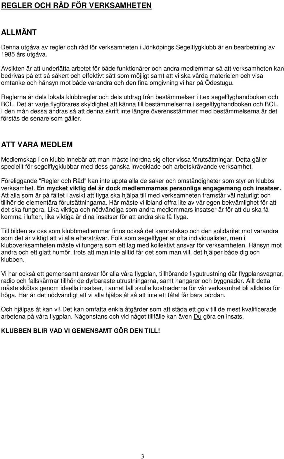 omtanke och hänsyn mot både varandra och den fina omgivning vi har på Ödestugu. Reglerna är dels lokala klubbregler och dels utdrag från bestämmelser i t.ex segelflyghandboken och BCL.