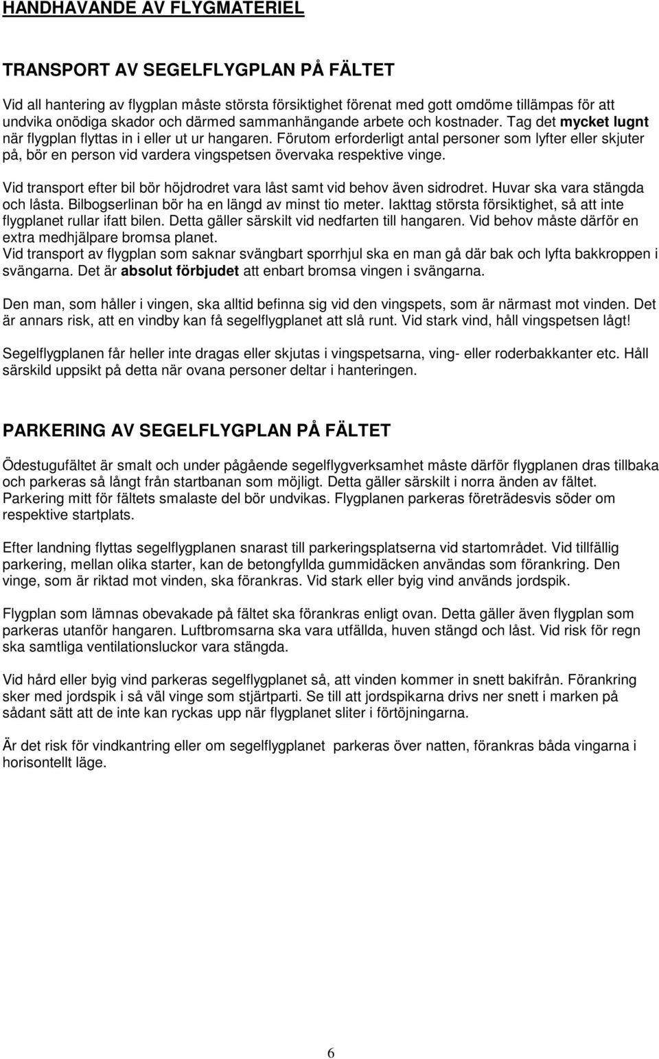 Förutom erforderligt antal personer som lyfter eller skjuter på, bör en person vid vardera vingspetsen övervaka respektive vinge.