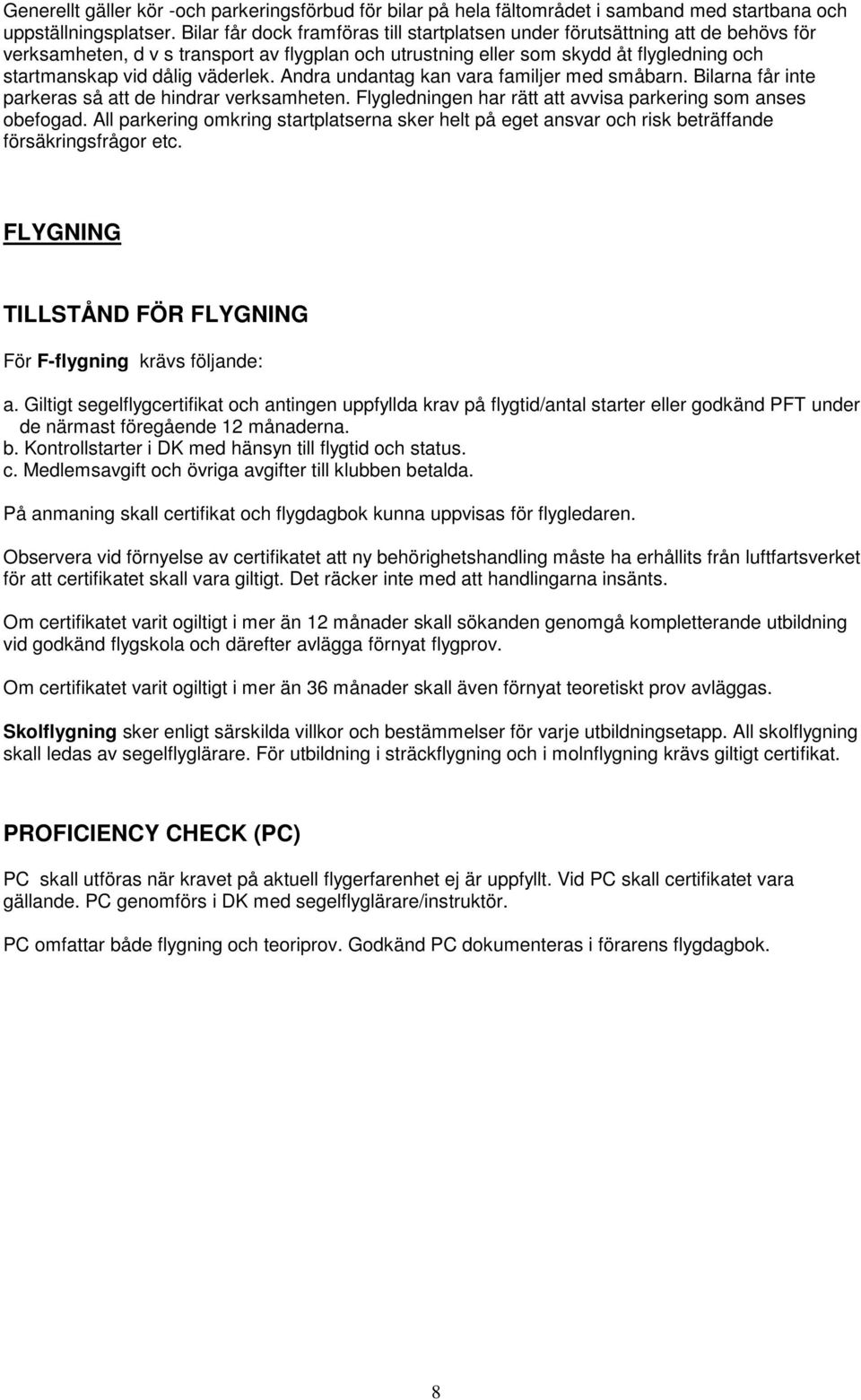 väderlek. Andra undantag kan vara familjer med småbarn. Bilarna får inte parkeras så att de hindrar verksamheten. Flygledningen har rätt att avvisa parkering som anses obefogad.
