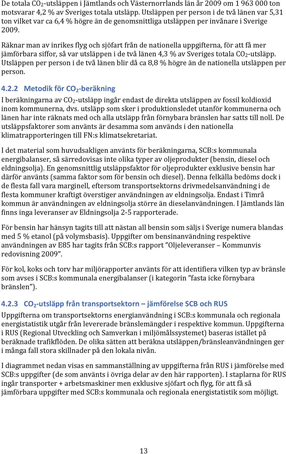 Räknar man av inrikes flyg och sjöfart från de nationella uppgifterna, för att få mer jämförbara siffor, så var utsläppen i de två länen 4,3 % av Sveriges totala CO2-utsläpp.