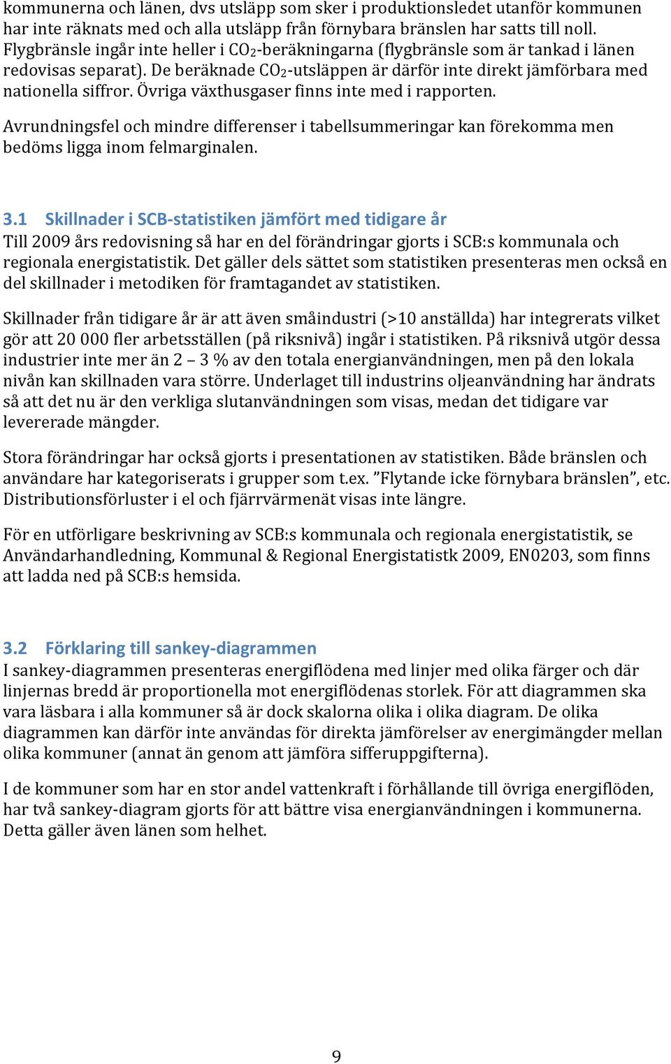 Övriga växthusgaser finns inte med i rapporten. Avrundningsfel och mindre differenser i tabellsummeringar kan förekomma men bedöms ligga inom felmarginalen. 3.