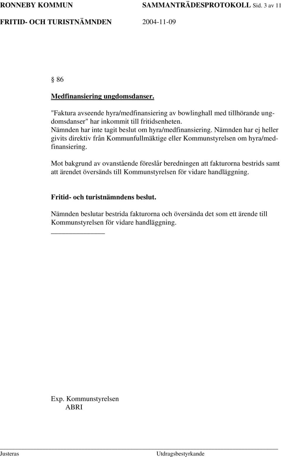 Nämnden har inte tagit beslut om hyra/medfinansiering. Nämnden har ej heller givits direktiv från Kommunfullmäktige eller Kommunstyrelsen om hyra/medfinansiering.