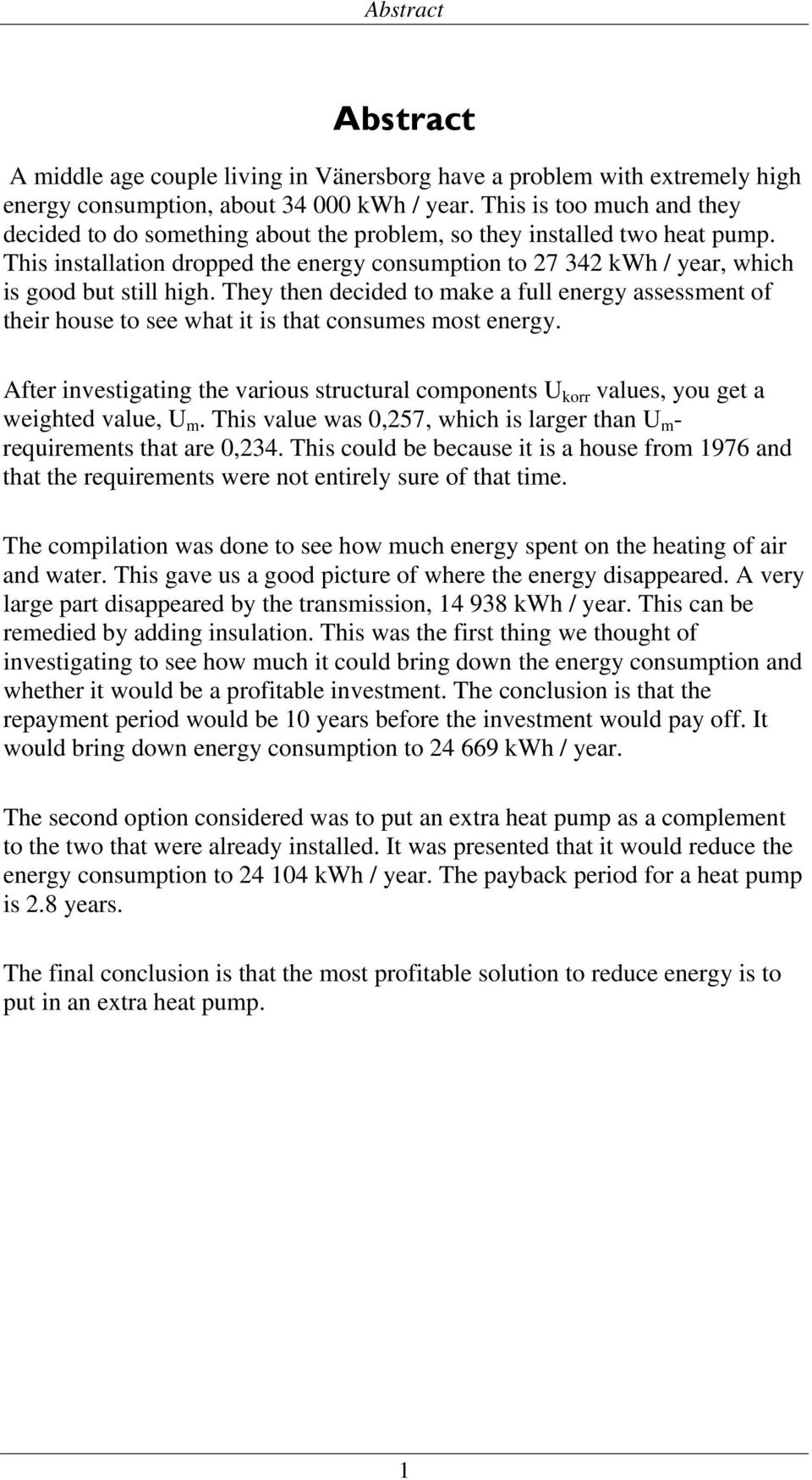 This installation dropped the energy consumption to 27 342 kwh / year, which is good but still high.