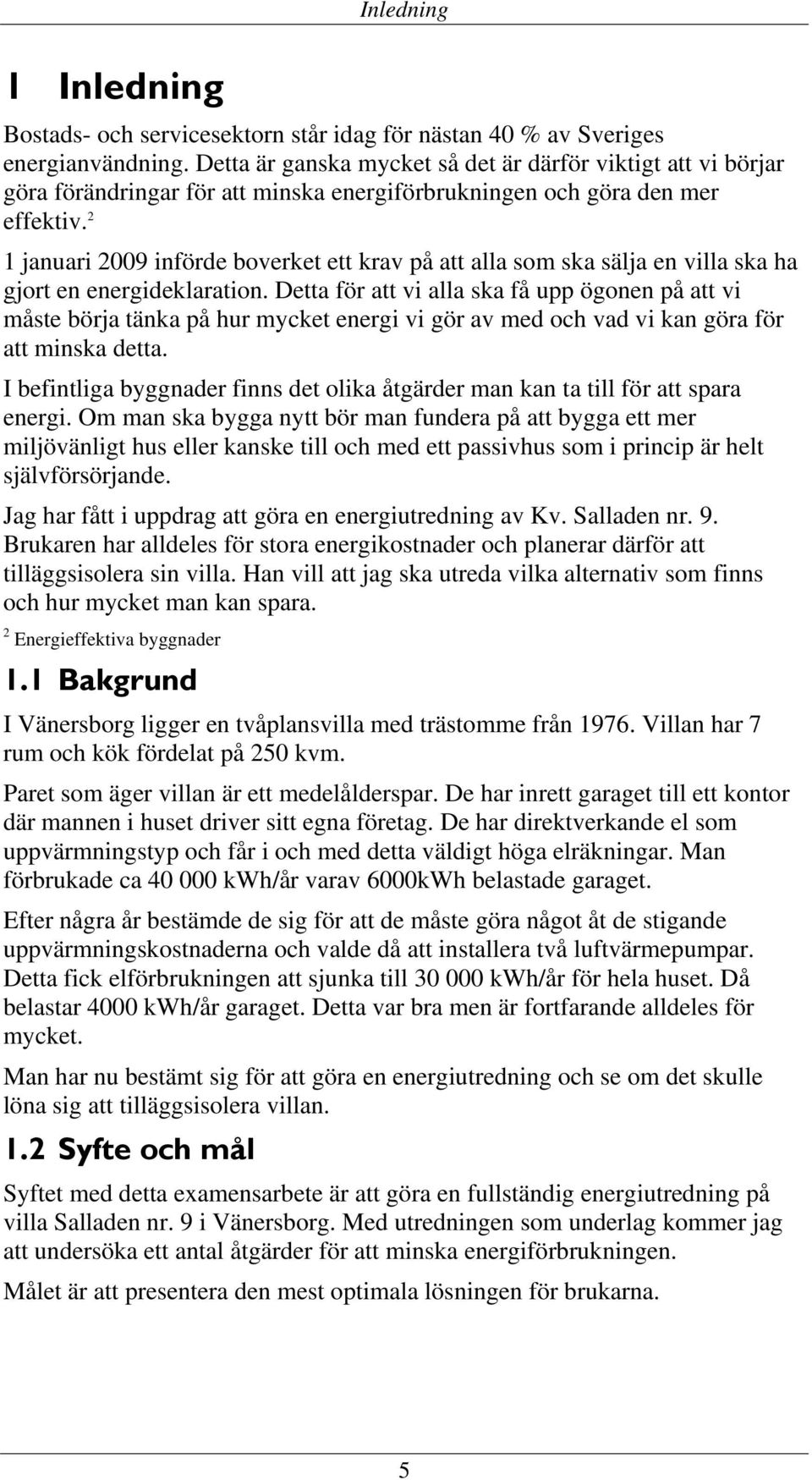 2 1 januari 2009 införde boverket ett krav på att alla som ska sälja en villa ska ha gjort en energideklaration.