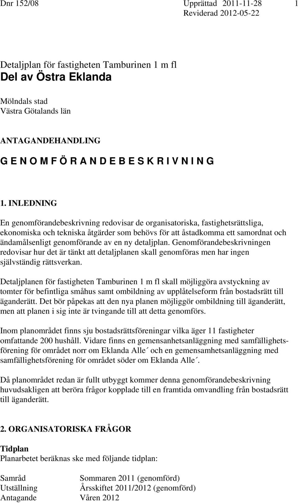 INLEDNING En genomförandebeskrivning redovisar de organisatoriska, fastighetsrättsliga, ekonomiska och tekniska åtgärder som behövs för att åstadkomma ett samordnat och ändamålsenligt genomförande av