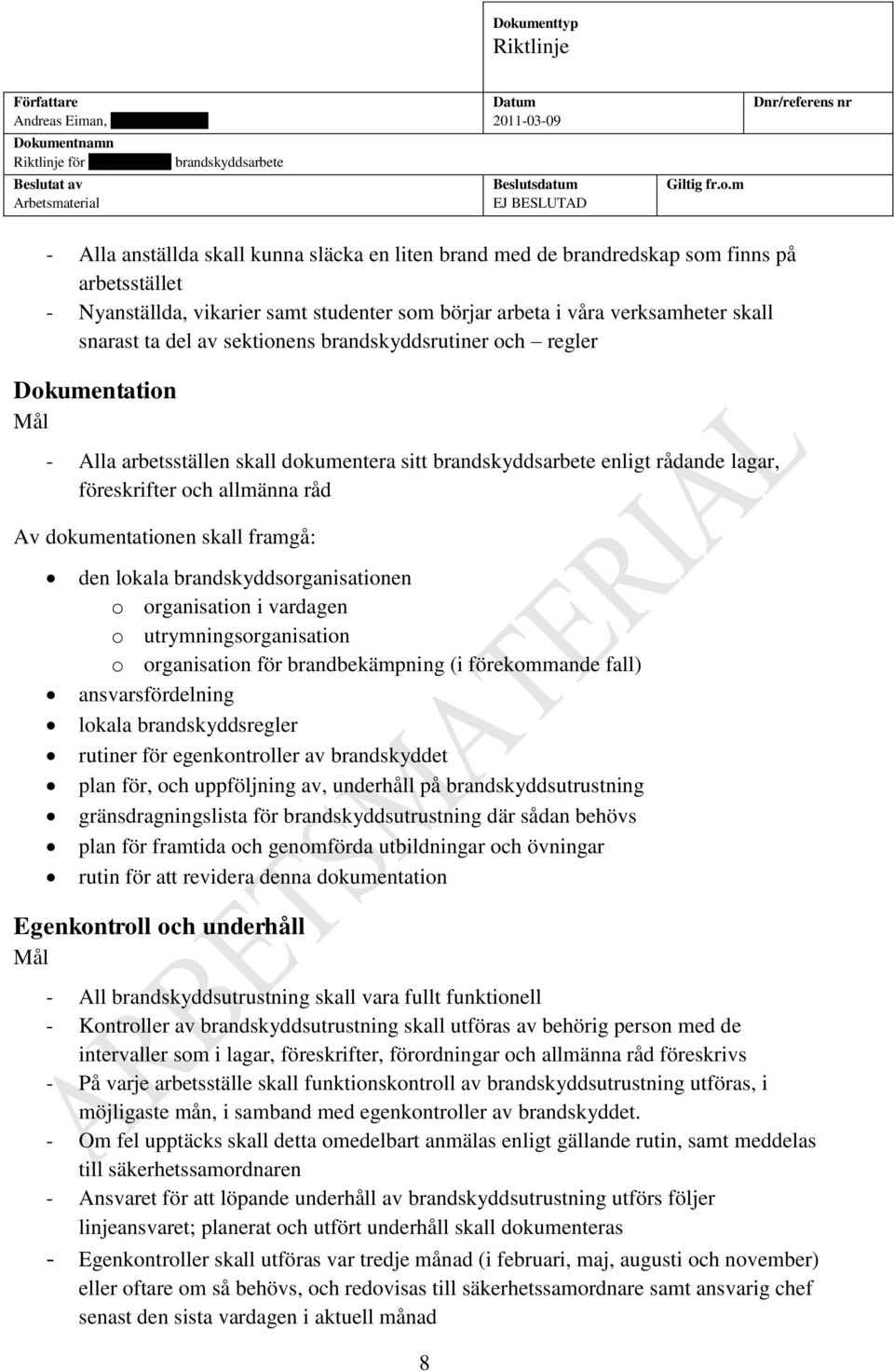 allmänna råd Av dokumentationen skall framgå: den lokala brandskyddsorganisationen o organisation i vardagen o utrymningsorganisation o organisation för brandbekämpning (i förekommande fall)