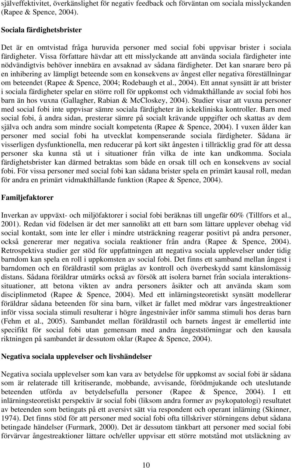 Vissa författare hävdar att ett misslyckande att använda sociala färdigheter inte nödvändigtvis behöver innebära en avsaknad av sådana färdigheter.