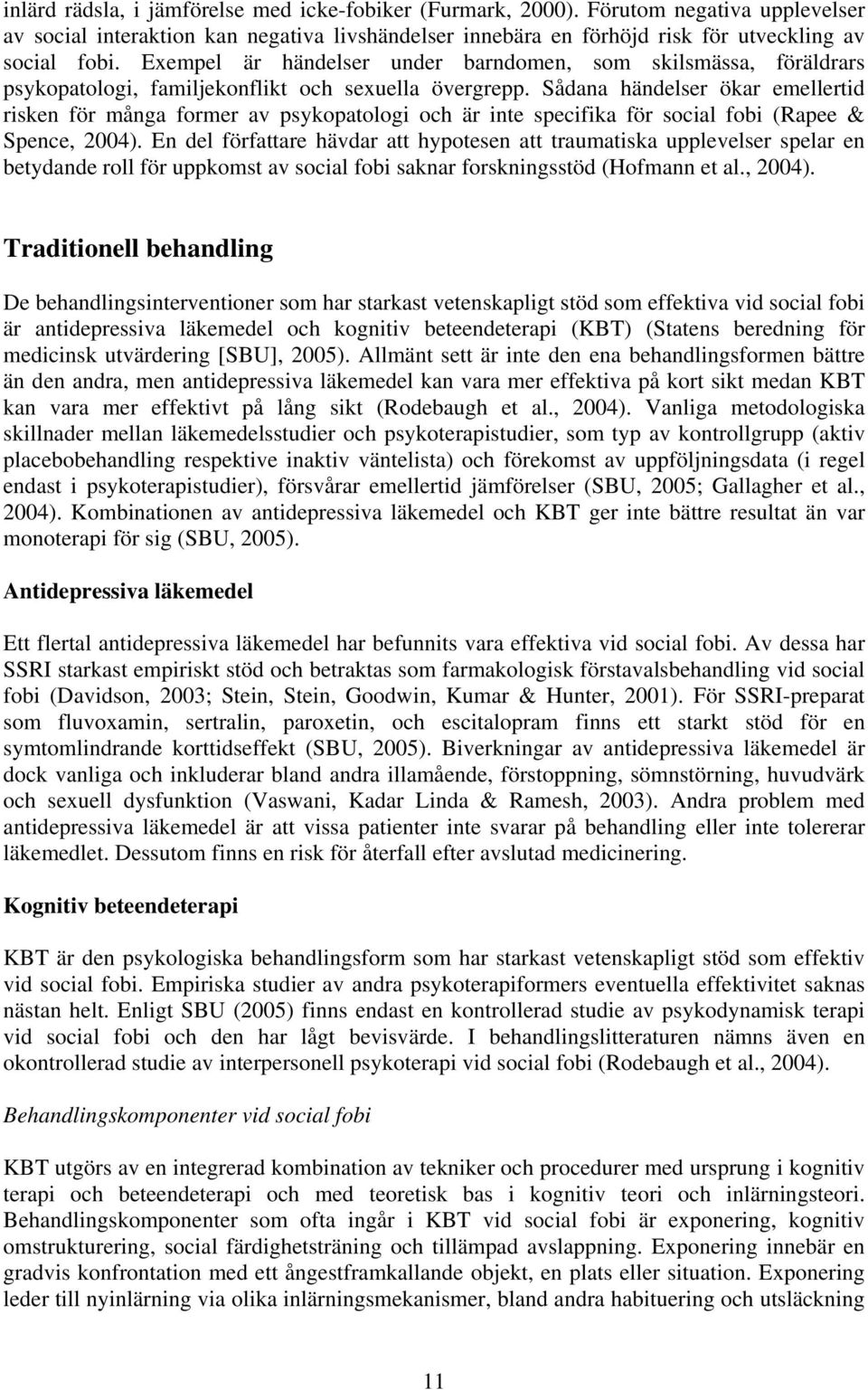 Sådana händelser ökar emellertid risken för många former av psykopatologi och är inte specifika för social fobi (Rapee & Spence, 2004).