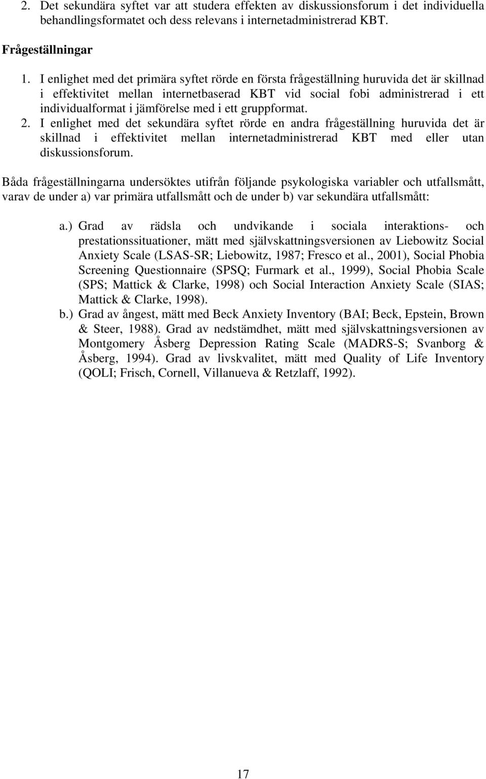 med i ett gruppformat. 2. I enlighet med det sekundära syftet rörde en andra frågeställning huruvida det är skillnad i effektivitet mellan internetadministrerad KBT med eller utan diskussionsforum.