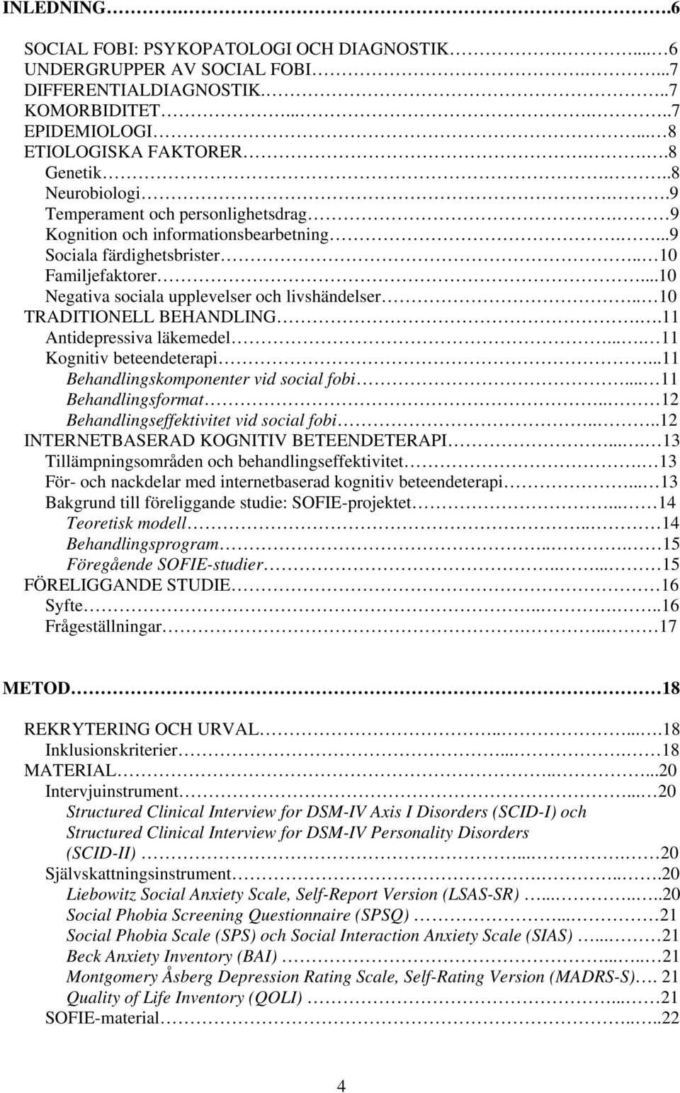 . 10 TRADITIONELL BEHANDLING..11 Antidepressiva läkemedel.... 11 Kognitiv beteendeterapi...11 Behandlingskomponenter vid social fobi... 11 Behandlingsformat.