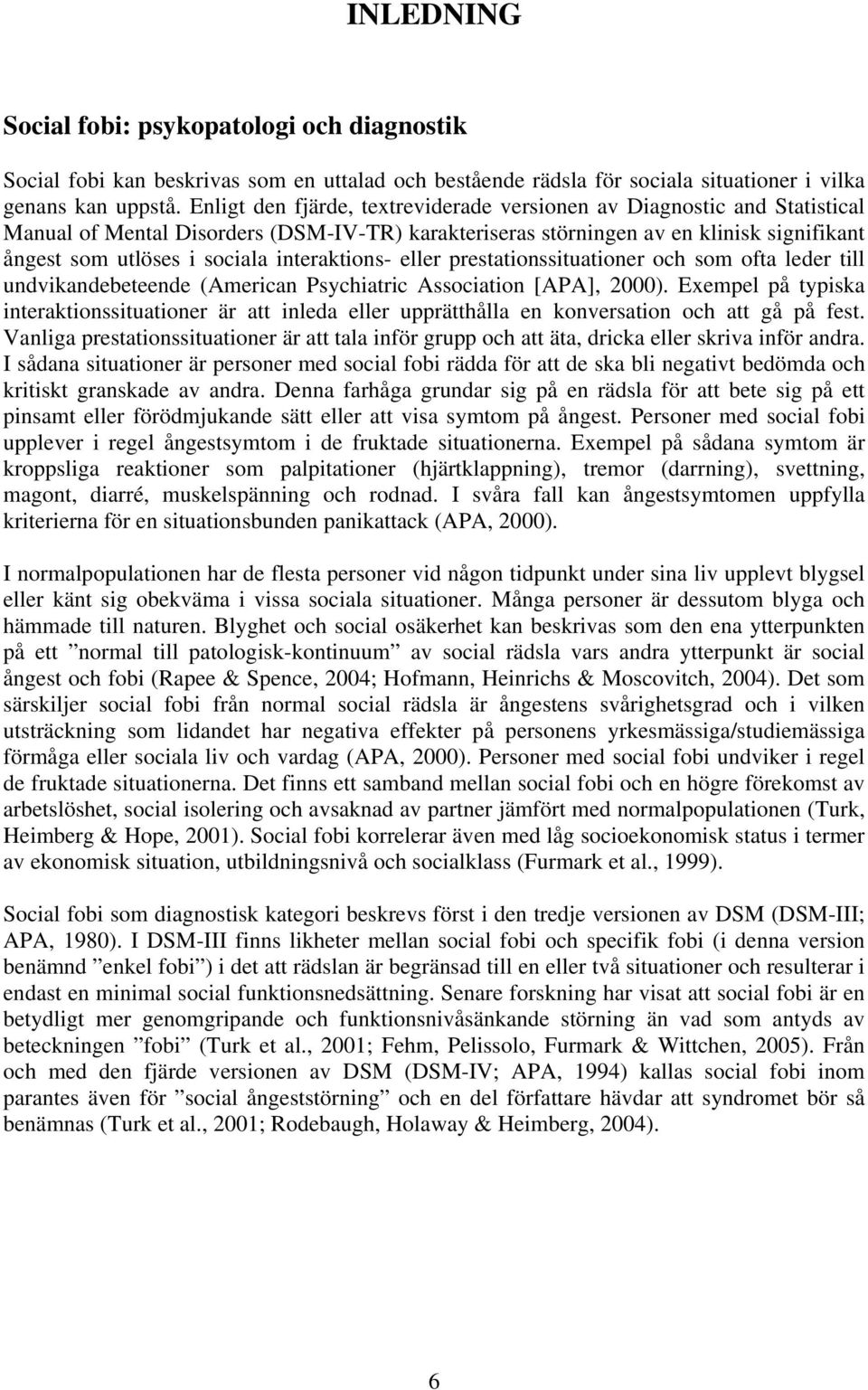 interaktions- eller prestationssituationer och som ofta leder till undvikandebeteende (American Psychiatric Association [APA], 2000).