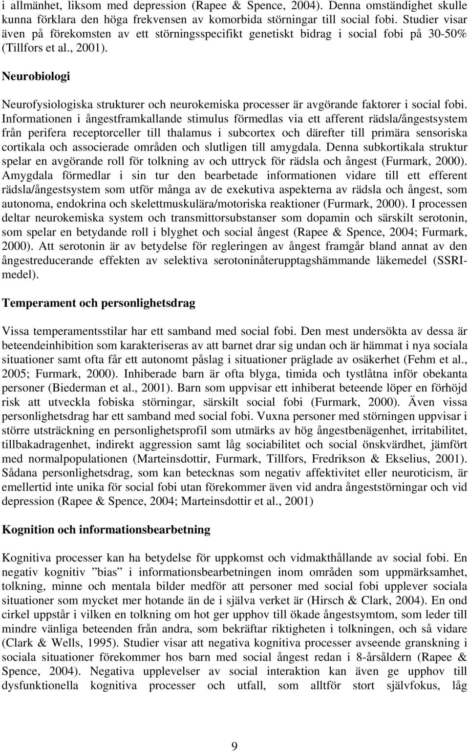 Neurobiologi Neurofysiologiska strukturer och neurokemiska processer är avgörande faktorer i social fobi.