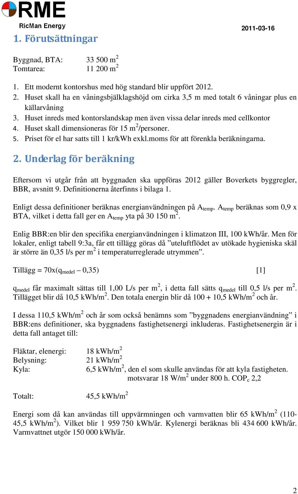 moms för att förenkla beräkningarna. 2. Underlag för beräkning Eftersom vi utgår från att byggnaden ska uppföras 2012 gäller Boverkets byggregler, BBR, avsnitt 9. Definitionerna återfinns i bilaga 1.