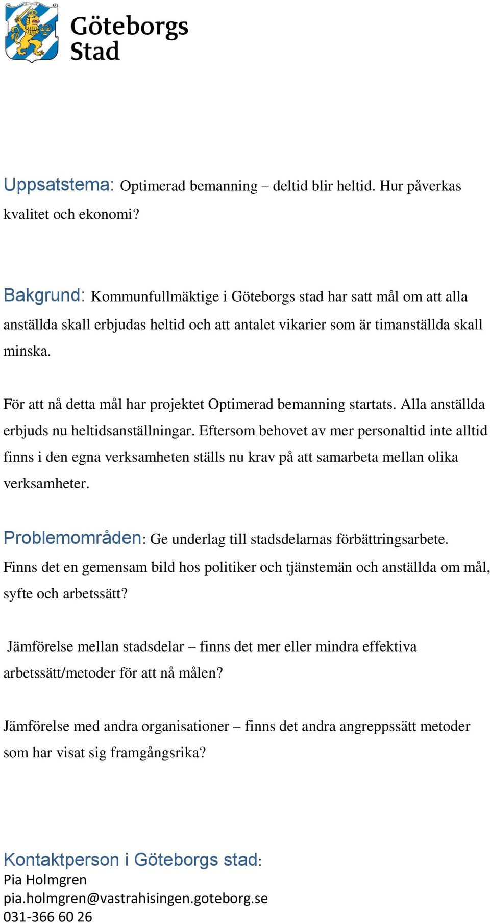 För att nå detta mål har projektet Optimerad bemanning startats. Alla anställda erbjuds nu heltidsanställningar.