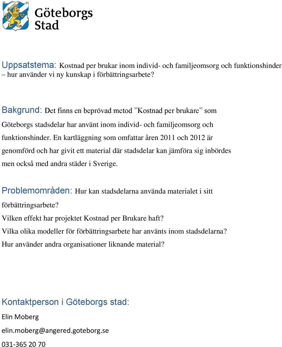 En kartläggning som omfattar åren 2011 och 2012 är genomförd och har givit ett material där stadsdelar kan jämföra sig inbördes men också med andra städer i Sverige.