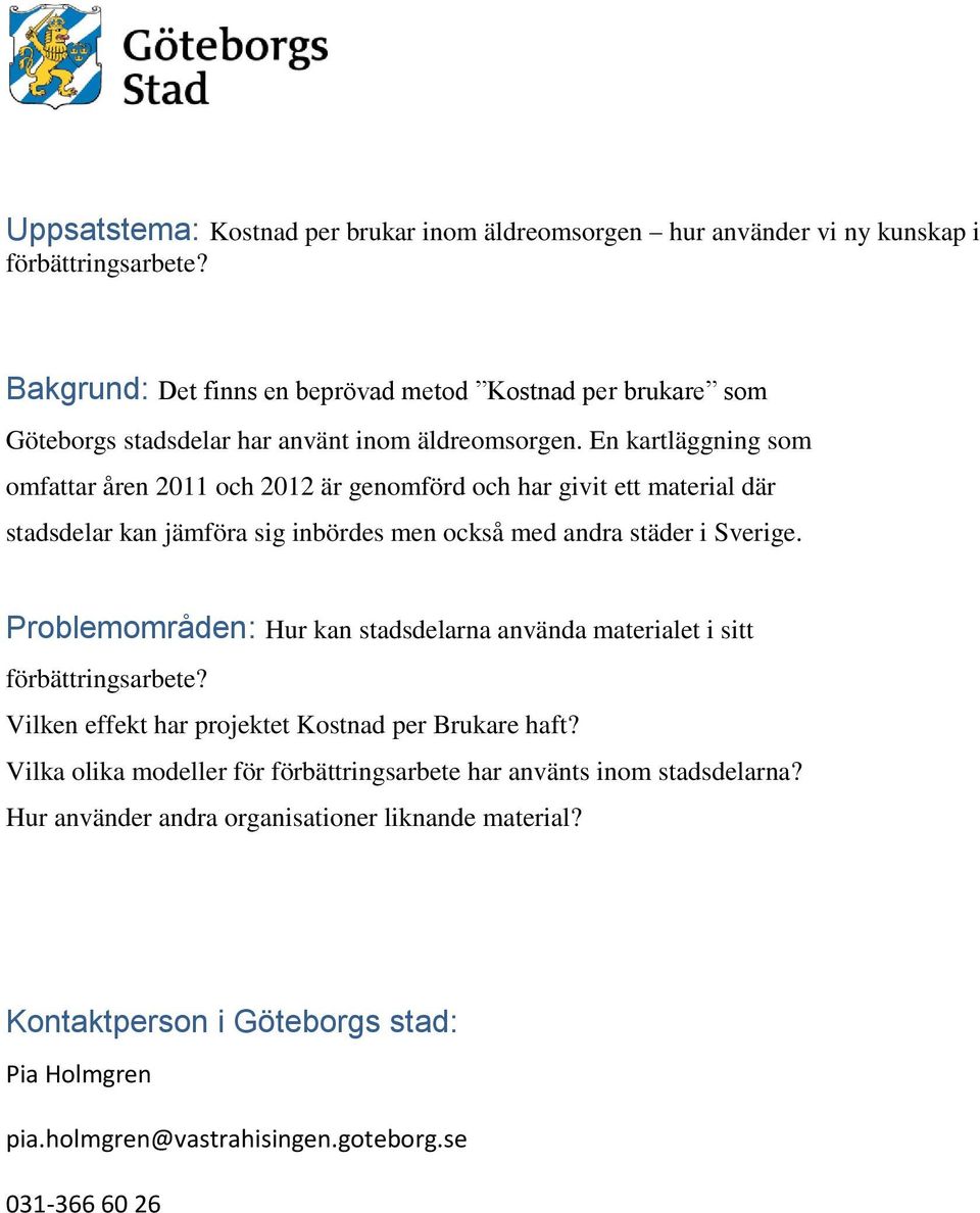 En kartläggning som omfattar åren 2011 och 2012 är genomförd och har givit ett material där stadsdelar kan jämföra sig inbördes men också med andra städer i Sverige.