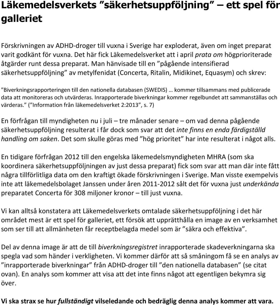 Man hänvisade till en pågående intensifierad säkerhetsuppföljning av metylfenidat (Concerta, Ritalin, Midikinet, Equasym) och skrev: Biverkningsrapporteringen till den nationella databasen (SWEDIS)