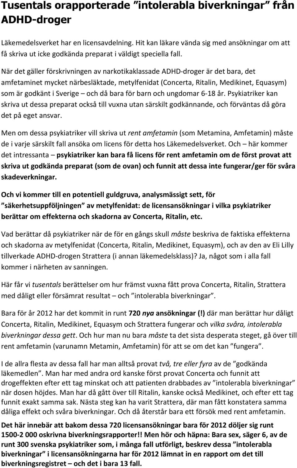 När det gäller förskrivningen av narkotikaklassade ADHD-droger är det bara, det amfetaminet mycket närbesläktade, metylfenidat (Concerta, Ritalin, Medikinet, Equasym) som är godkänt i Sverige och då