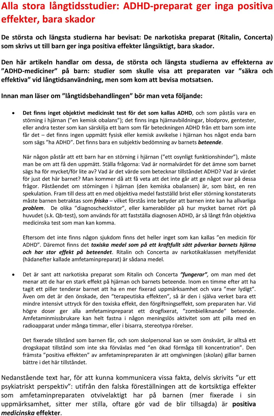 Den här artikeln handlar om dessa, de största och längsta studierna av effekterna av ADHD-mediciner på barn: studier som skulle visa att preparaten var säkra och effektiva vid långtidsanvändning, men