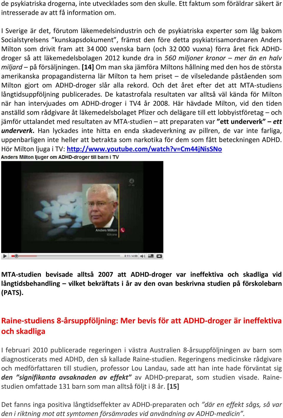 att 34 000 svenska barn (och 32 000 vuxna) förra året fick ADHDdroger så att läkemedelsbolagen 2012 kunde dra in 560 miljoner kronor mer än en halv miljard på försäljningen.