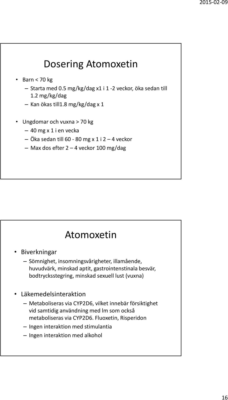 Sömnighet, insomningsvårigheter, illamående, huvudvärk, minskad aptit, gastrointenstinala besvär, bodtrycksstegring, minskad sexuell lust (vuxna)