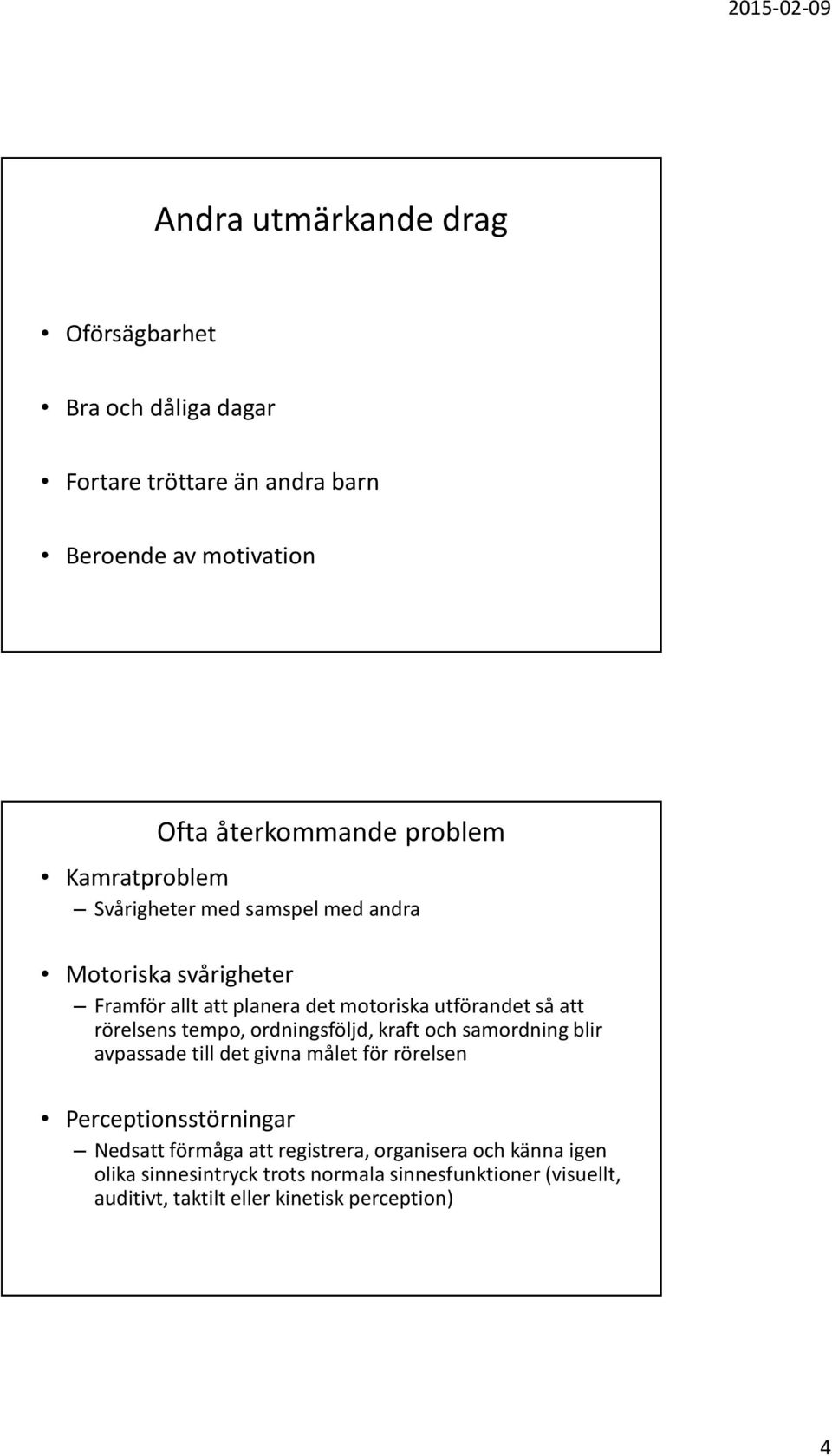 tempo, ordningsföljd, kraft och samordning blir avpassade till det givna målet för rörelsen Perceptionsstörningar Nedsatt förmåga att