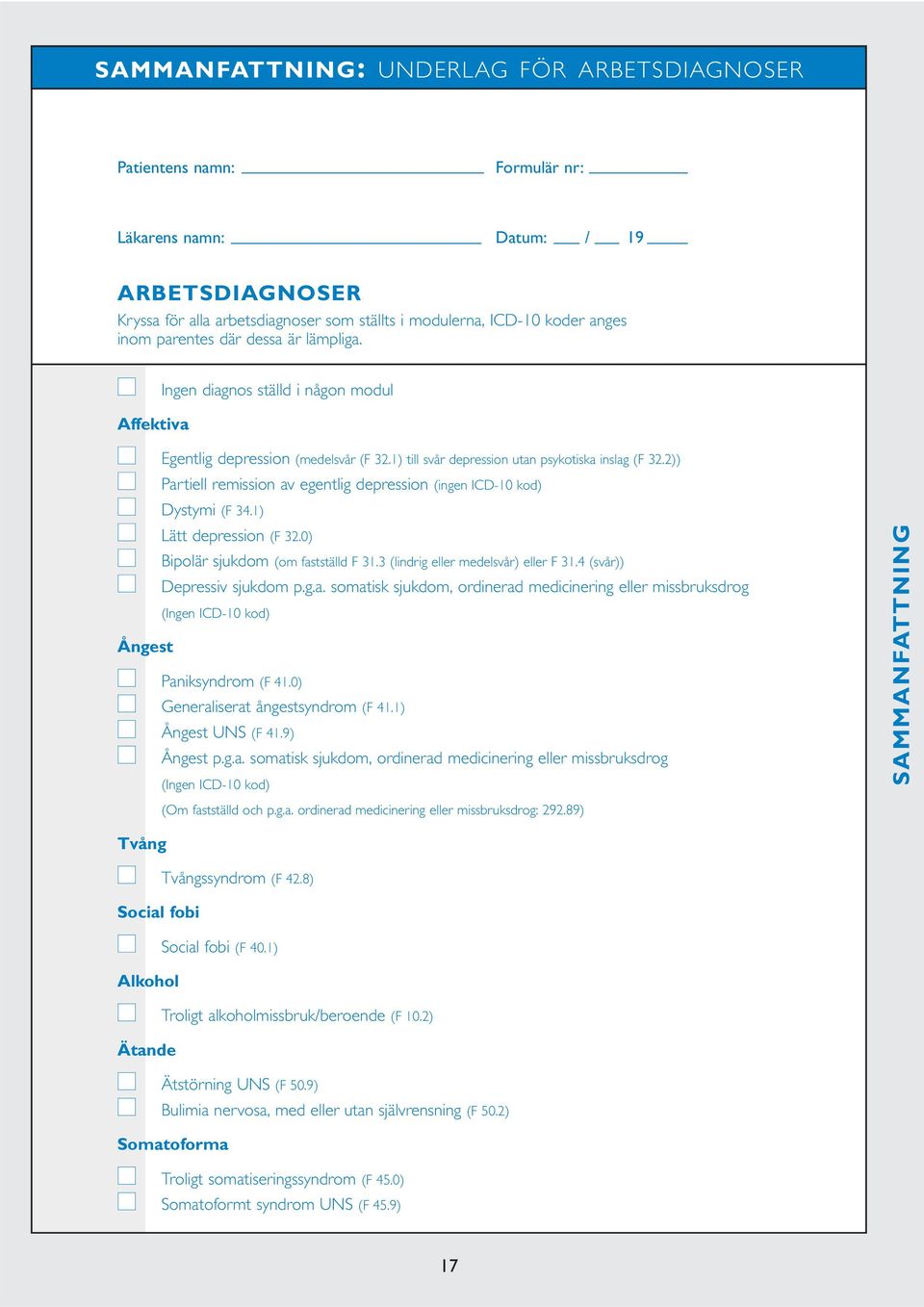 2)) Partiell remission av egentlig depression (ingen ICD-10 kod) Dystymi (F 34.1) Lätt depression (F 32.0) Bipolär sjukdom (om fastställd F 31.3 (lindrig eller medelsvår) eller F 31.