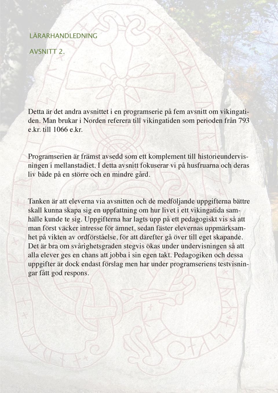 I detta avsnitt fokuserar vi på husfruarna och deras liv både på en större och en mindre gård.