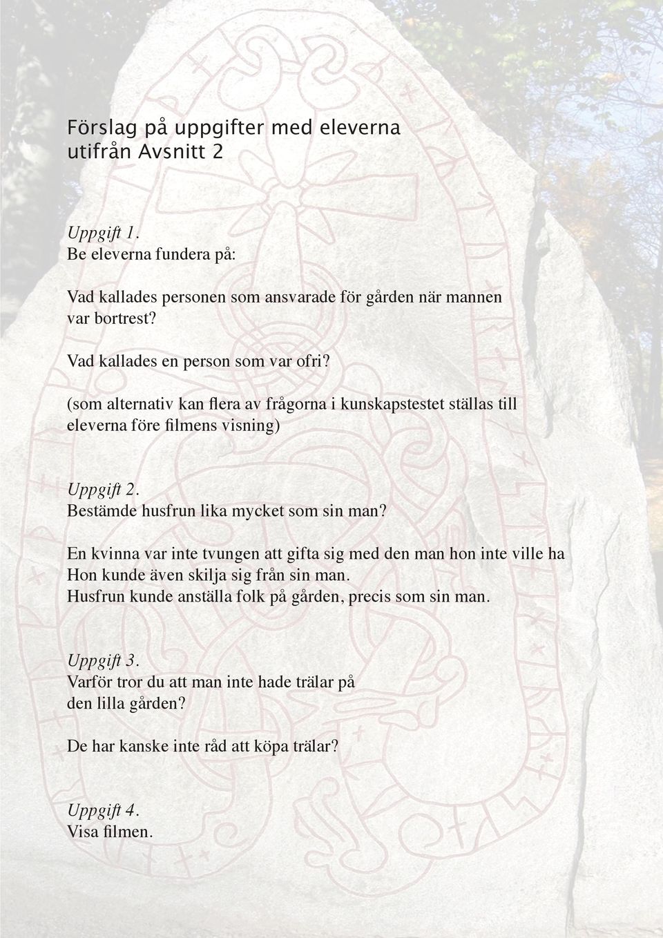 Bestämde husfrun lika mycket som sin man? En kvinna var inte tvungen att gifta sig med den man hon inte ville ha Hon kunde även skilja sig från sin man.