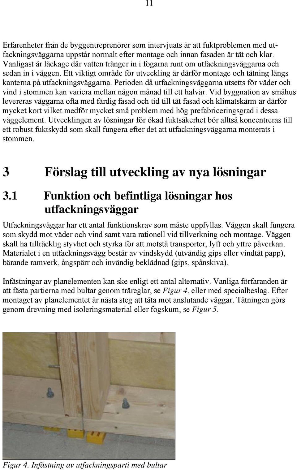 Ett viktigt område för utveckling är därför montage och tätning längs kanterna på utfackningsväggarna.