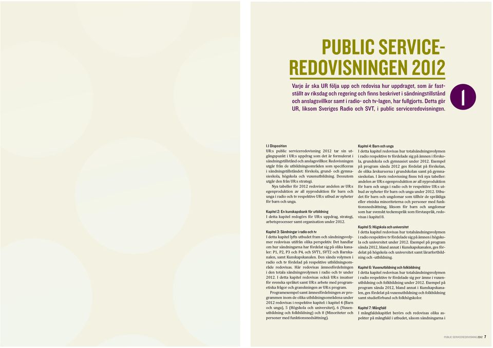 1 Disposition UR:s public serviceredovisning 2012 tar sin utgångspunkt i UR:s uppdrag som det är formulerat i sändningstillstånd och anslagsvillkor.
