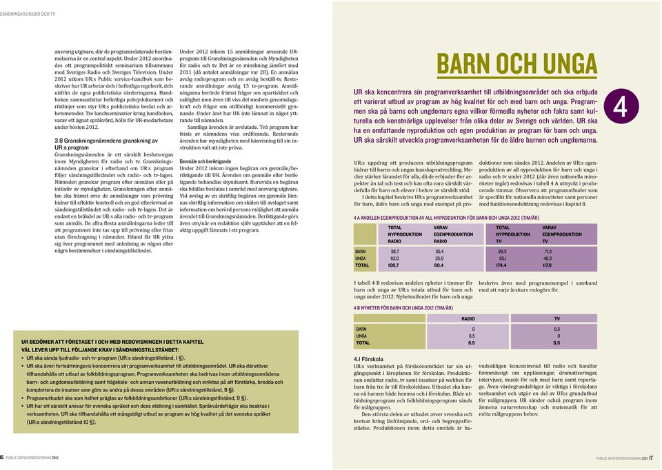 Under 2012 utkom UR:s Public service-handbok som beskriver hur UR arbetar dels i befintliga regelverk, dels utifrån de egna publicistiska värderingarna.