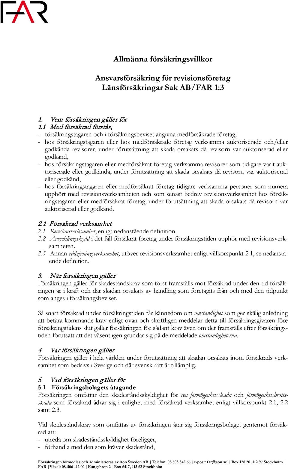 godkända revisorer, under förutsättning att skada orsakats då revisorn var auktoriserad eller godkänd, - hos försäkringstagaren eller medförsäkrat företag verksamma revisorer som tidigare varit