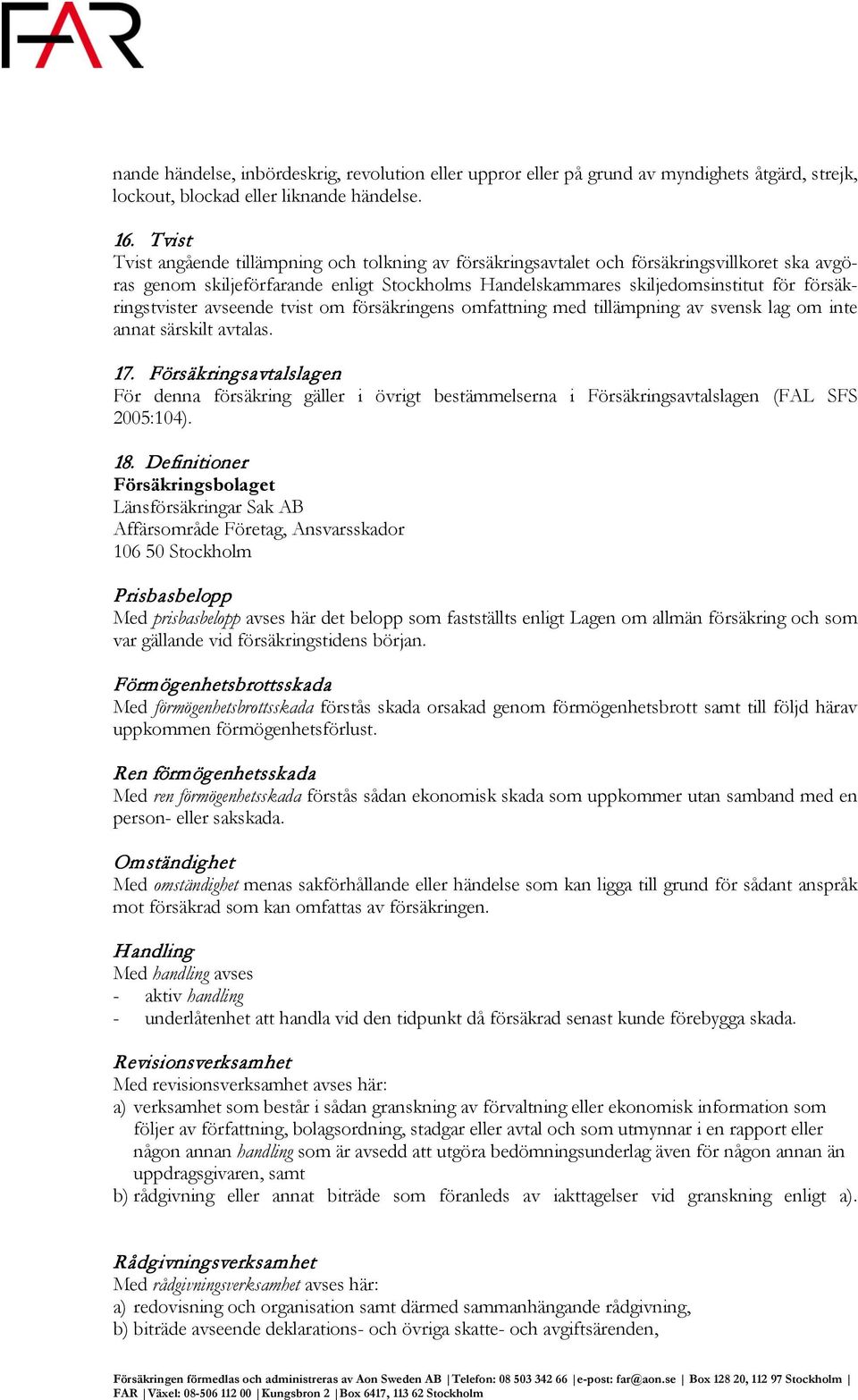 försäkringstvister avseende tvist om försäkringens omfattning med tillämpning av svensk lag om inte annat särskilt avtalas. 17.