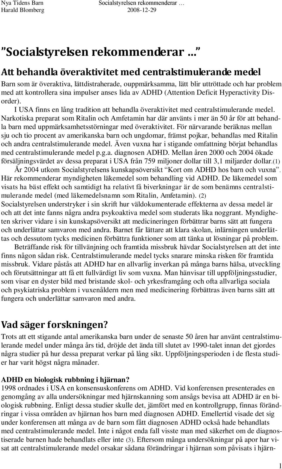 Narkotiska preparat som Ritalin och Amfetamin har där använts i mer än 50 år för att behandla barn med uppmärksamhetsstörningar med överaktivitet.