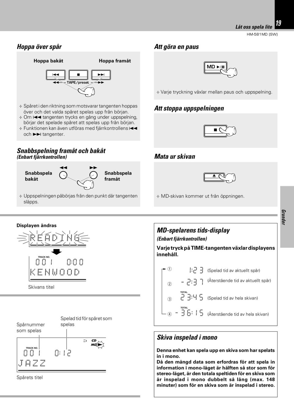 Om 4 tangenten trycks en gång under uppspelning, börjar det spelade spåret att spelas upp från början. Funktionen kan även utföras med fjärrkontrollens 4 och tangenter.