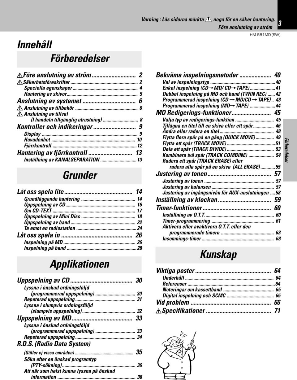 .. 9 Huvudenhet... 0 Fjärrkontroll...2 Hantering av fjärrkontroll... 3 Inställning av KANALSEPARATION...3 Grunder Låt oss spela lite... 4 Grundläggande hantering... 4 Úppspelning av CD... 6 Om CD-TEXT.