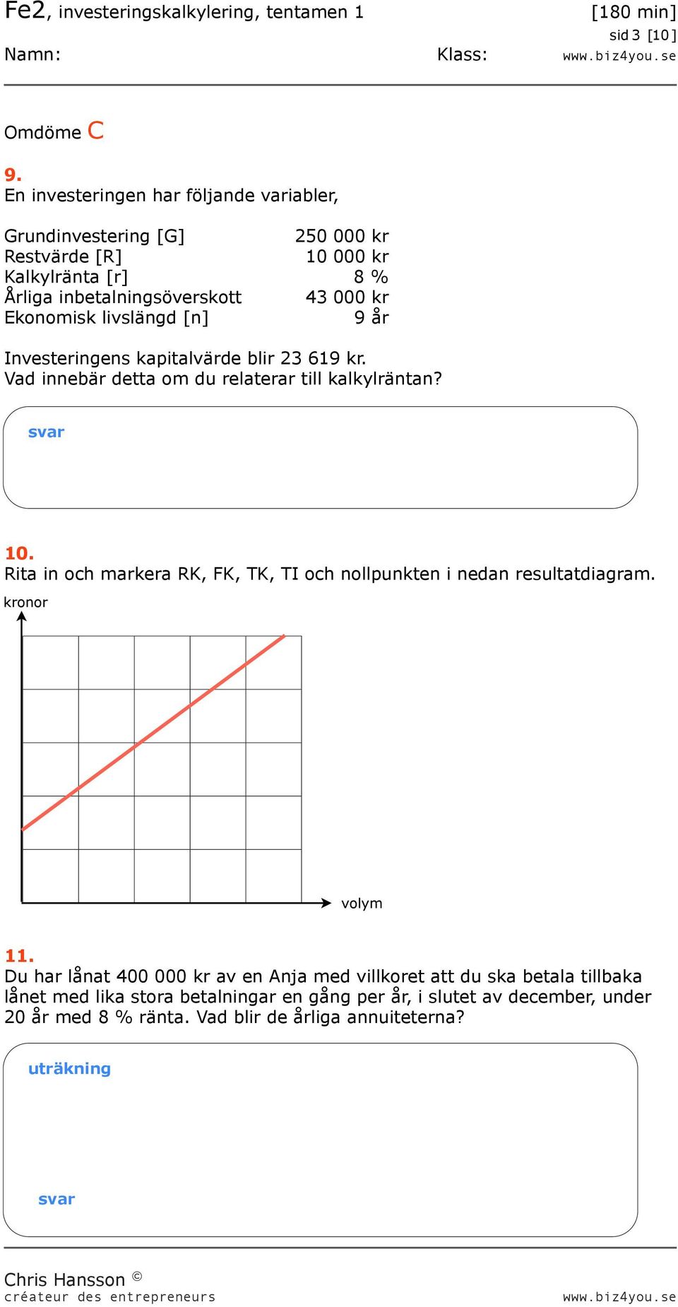 Ekonomisk livslängd [n] 9 år Investeringens kapitalvärde blir 23 619 kr. Vad innebär detta om du relaterar till kalkylräntan? 10.