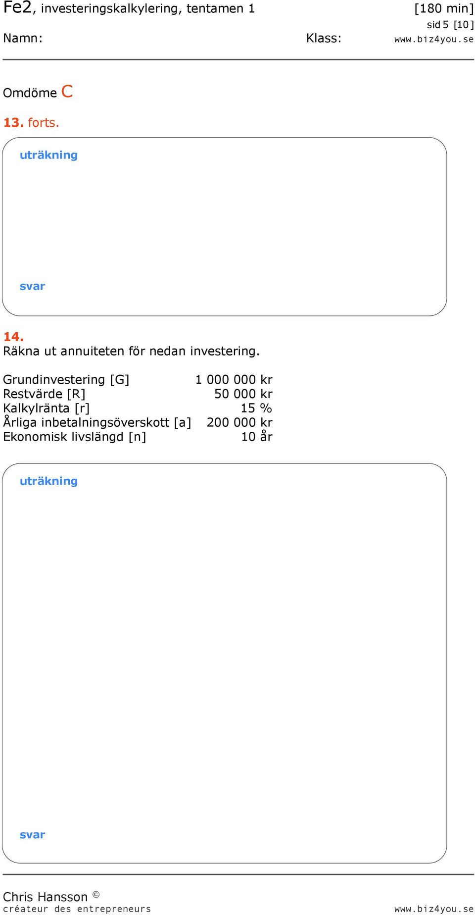 Grundinvestering [G] 1 000 000 kr Restvärde [R] 50 000 kr