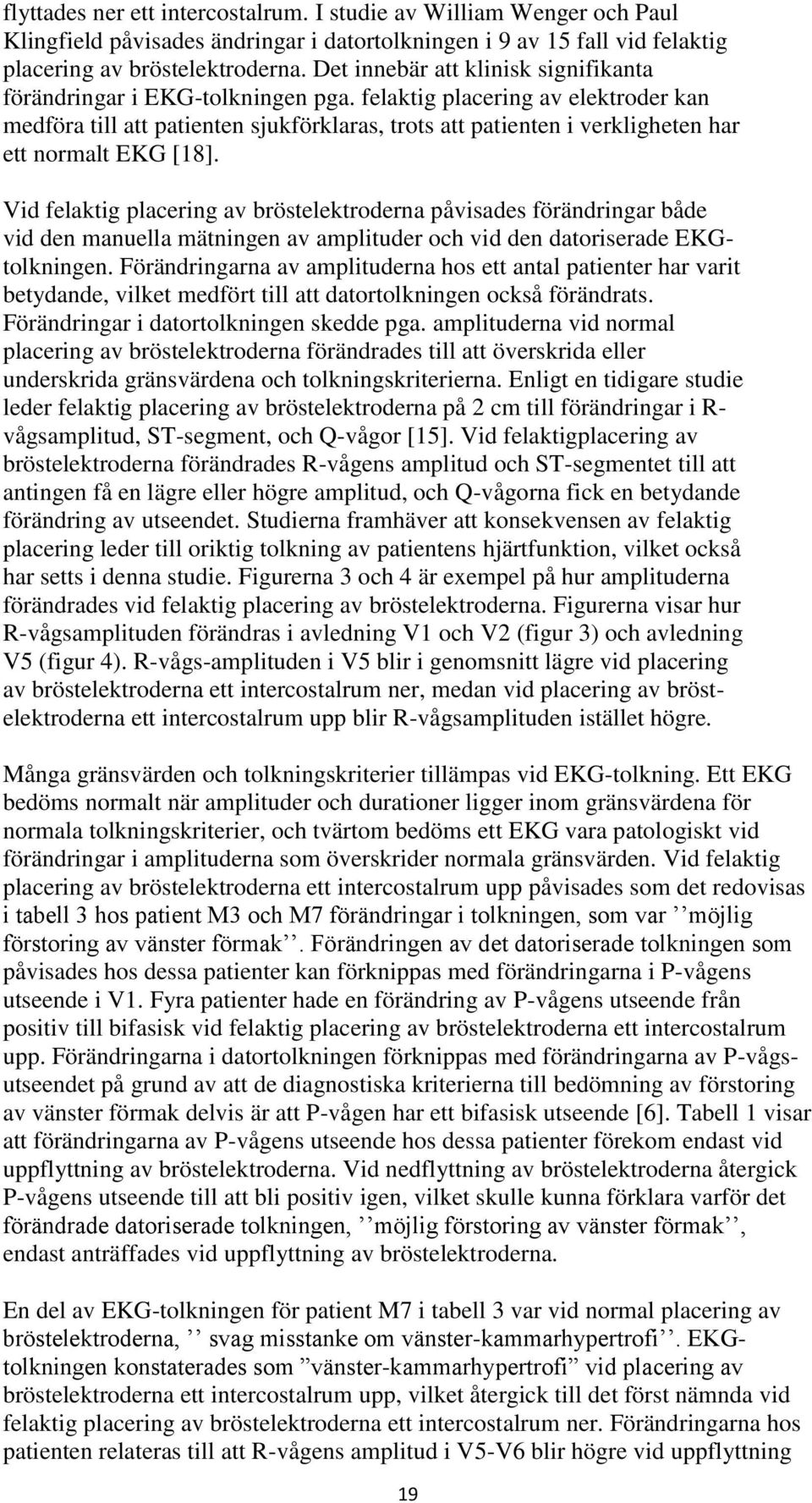 felaktig placering av elektroder kan medföra till att patienten sjukförklaras, trots att patienten i verkligheten har ett normalt EKG [18].