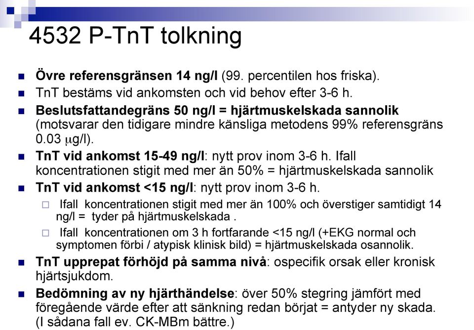 Ifall koncentrationen stigit med mer än 50% = hjärtmuskelskada sannolik TnT vid ankomst <15 ng/l: nytt prov inom 3-6 h.
