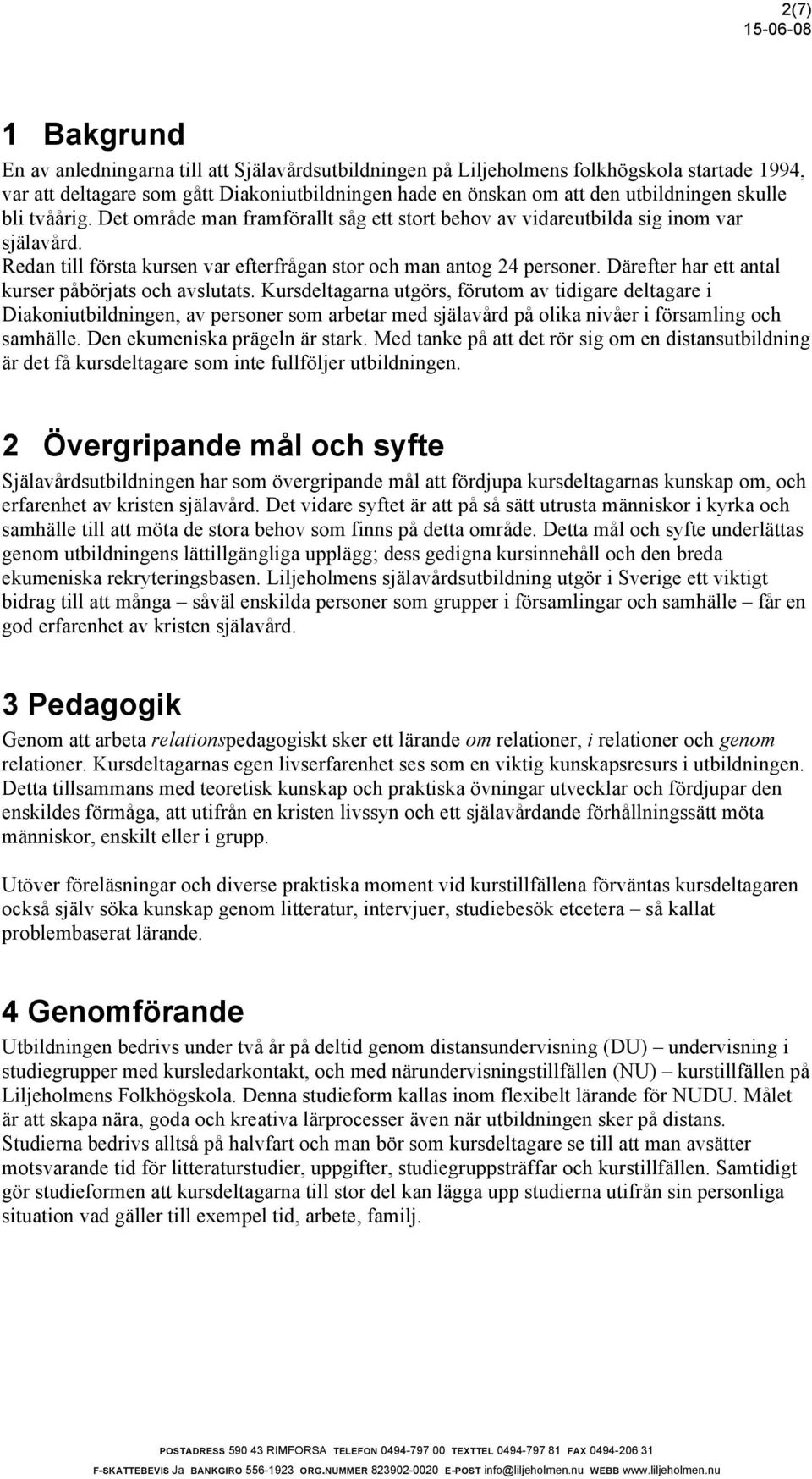 Därefter har ett antal kurser påbörjats och avslutats.