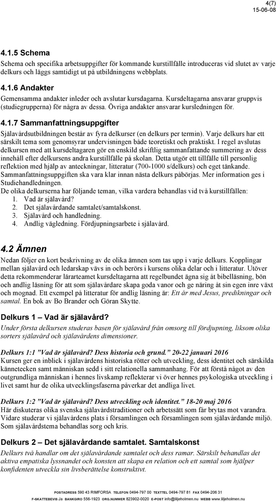 7 Sammanfattningsuppgifter Själavårdsutbildningen består av fyra delkurser (en delkurs per termin). Varje delkurs har ett särskilt tema som genomsyrar undervisningen både teoretiskt och praktiskt.