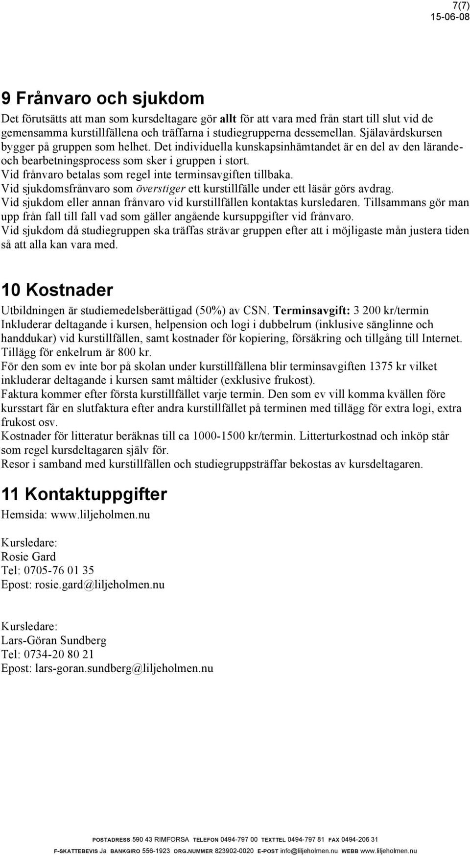 Vid frånvaro betalas som regel inte terminsavgiften tillbaka. Vid sjukdomsfrånvaro som överstiger ett kurstillfälle under ett läsår görs avdrag.
