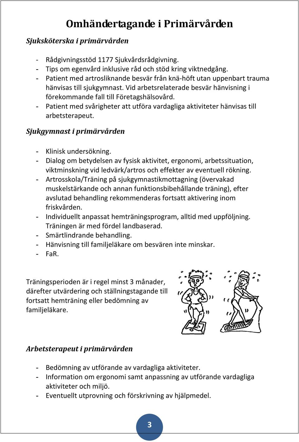 - Patient med svårigheter att utföra vardagliga aktiviteter hänvisas till arbetsterapeut. Sjukgymnast i primärvården - Klinisk undersökning.