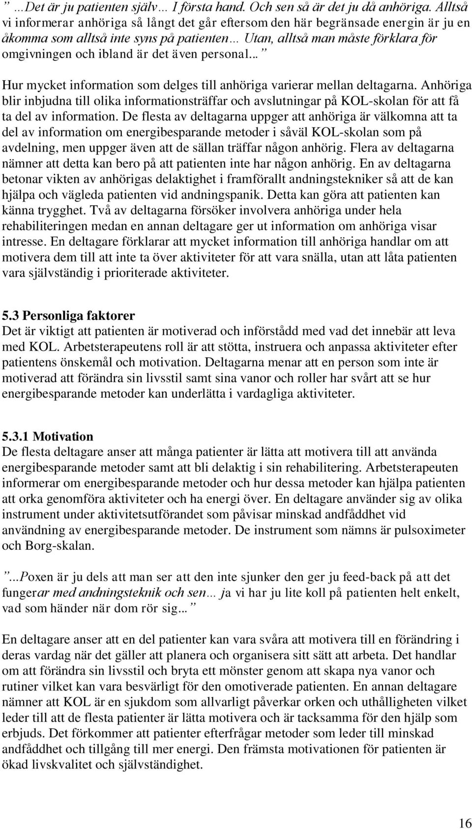 även personal... Hur mycket information som delges till anhöriga varierar mellan deltagarna.